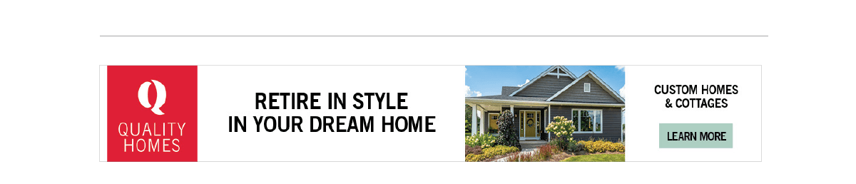 Retire in style in your dream home - Custom Homes and Cottages - Learn More